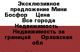 Эксклюзивное предложение Мини Босфор. › Цена ­ 67 000 - Все города Недвижимость » Недвижимость за границей   . Орловская обл.